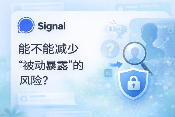 Signal 能不能减少“被动暴露”的风险？